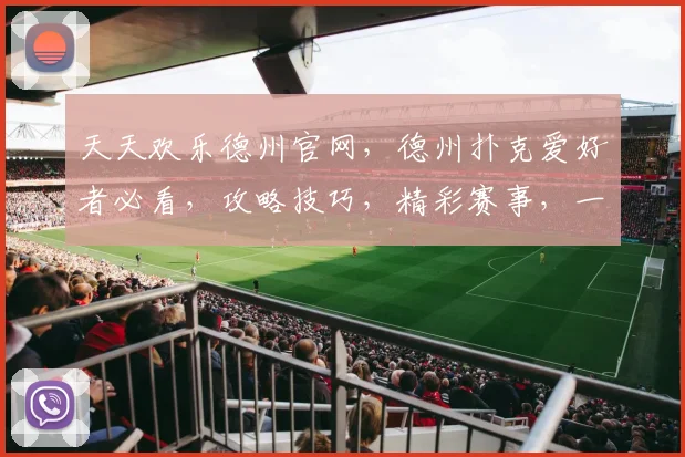天天欢乐德州官网，德州扑克爱好者必看，攻略技巧，精彩赛事，一网打尽，三重福利等你来