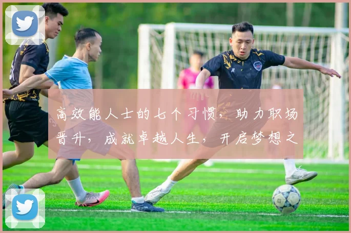 高效能人士的七个习惯，助力职场晋升，成就卓越人生，开启梦想之旅
